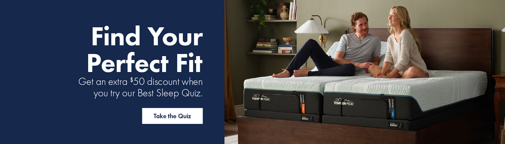 Sleep Quiz - Find Your Perfect Fit and get an extra $50 discount when you try our Best Sleep Quiz.